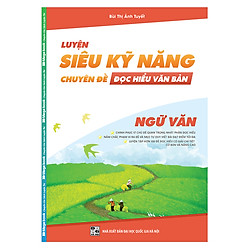 Luyện Siêu kỹ Năng – Chuyên Đề Đọc Hiểu Văn Bản (Môn Ngữ Văn)