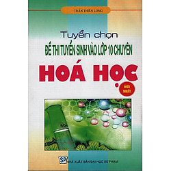 Tuyển Chọn Đề Thi Tuyển Sinh Vào Lớp 10 Chuyên Hóa Học (NEW)