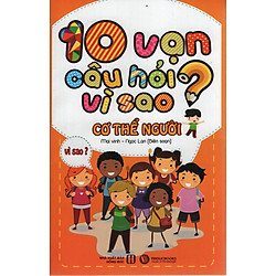 10 Vạn Câu Hỏi Vì Sao – Cơ Thể Người