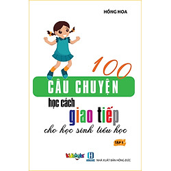 100 Câu Chuyện Học Cách Giao Tiếp Cho Học Sinh Tiểu Học – Tập 1