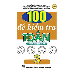 100 Đề Kiểm Tra Toán Lớp 3 (Tái Bản)