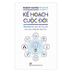 Kế Hoạch Cuộc Đời – 700 Cách Đơn Giản Để Thay Đổi Cho Cuộc Sống Tốt Đẹp Hơn