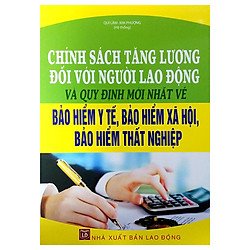 Chính Sách Tăng Lương Đối Với Người Lao Động Và Quy Định Mới Nhất Về Bảo Hiểm Y Tế, Bảo Hiểm Xã Hội, Bảo Hiểm Thất Nghiệp