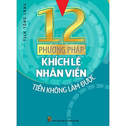 12 Phương Pháp Khích Lệ Nhân Viên Tiền Không Làm Được