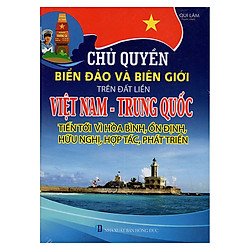 Chủ Quyền Biển Đảo Và Biên Giới Trên Đất Liền Việt Nam – Trung Quốc