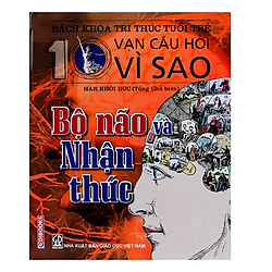 Bách Khoa Tri Thức Tuổi Trẻ – Mười Vạn Câu Hỏi Vì Sao – Bộ Não Và Nhận Thức