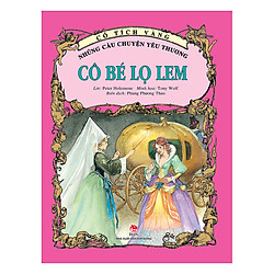 Cổ Tích Vàng – Những Câu Chuyện Yêu Thương: Cô Bé Lọ Lem (Tái Bản 2017)