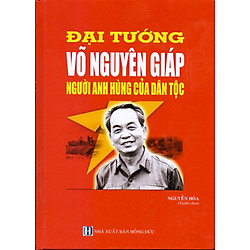 Đại Tướng Võ Nguyên Giáp Người Anh Hùng Của Dân Tộc