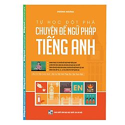 Tự Học Đột Phá Tiếng Anh – Chuyên Đề Ngữ Pháp – Tái Bản (Kèm Video Luyện Thi THPT Quốc Gia)