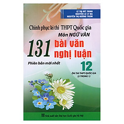 Chinh Phục Kì Thi THPT Quốc Gia Môn Ngữ Văn – 131 Bài Văn Nghị Luận 12