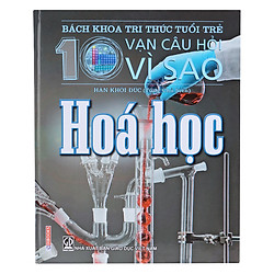 Bách Khoa Tri Thức Tuổi Trẻ – Mười Vạn Câu Hỏi Vì Sao – Hóa Học