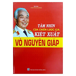 Tầm Nhìn Của Chiến Lược Gia Kiệt Xuất Võ Nguyên Giáp