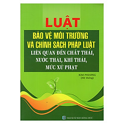 Luật Bảo Vệ Môi Trường Và Chính Sách Pháp Luật Liên Quan Đến Chất Thải, Nước Thải, Khí Thải, Mức Xử Phạt