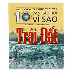 Bách Khoa Tri Thức Tuổi Trẻ – Mười Vạn Câu Hỏi Vì Sao – Trái Đất