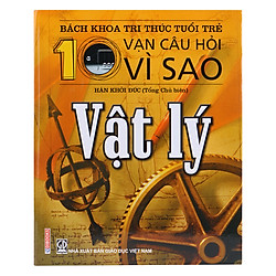 Bách Khoa Tri Thức Tuổi Trẻ – Mười Vạn Câu Hỏi Vì Sao – Vật Lý