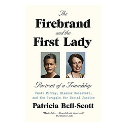 The Firebrand And The First Lady – Portrait Of A Friendship: Pauli Murray, Eleanor Roosevelt, And The Struggle For Social Justice