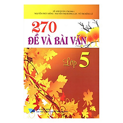 270 Đề Và Bài Văn Lớp 5 (Tái Bản )