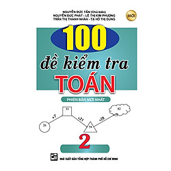 100 Đề Kiểm Tra Toán Lớp 2 (Tái Bản)