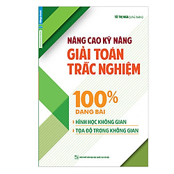 Nâng Cao Kỹ Năng Giải Toán Trắc Nghiệm 100% Dạng Bài Hình Học Không Gian, Tọa Độ Trong Không Gian