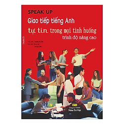 Speak Up – Giao Tiếp Tiếng Anh Tự Tin Trong Mọi Tình Huống Nâng Cao