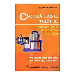 Các Quá Trình, Thiết Bị Trong Công Nghệ Hóa Chất Và Thực Phẩm – Tập 2: Phân Riêng Hệ Không Đồng Nhất, Khuấy Trộn, Đập, Nghiền, Sàng