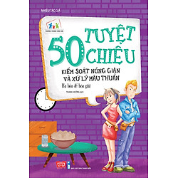50 Tuyệt Chiêu Kiểm Soát Nóng Giận Và Xử Trí Mâu Thuẫn – Hạ Hỏa Để Hòa Giải