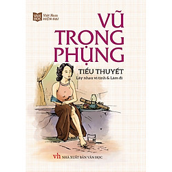 Vũ Trọng Phụng – Tiểu Thuyết (Lấy Nhau Vì Tình & Làm Đĩ)