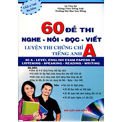 60 Đề Thi Nghe – Nói – Đọc – Viết: Luyện Thi Chứng Chỉ A Tiếng Anh (Kèm CD)