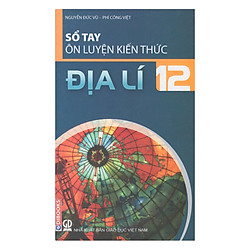 Sổ Tay Ôn Luyện Kiến Thức Địa Lý 12