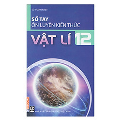 Sổ Tay Ôn Luyện Kiến Thức Vật Lý 12
