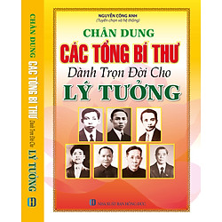 Chân Dung Các Tổng Bí Thư Dành Trọn Đời Cho Lý Tưởng
