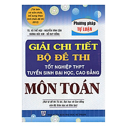 Giải Chi Tiết Bộ Đề Thi Tốt Nghiệp THTP, TSĐH, Cao Đẳng Môn Toán