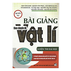 Bài Giảng Theo Chuyên Đề Vật Lí – Quyển Hạ (Luyện Thi Đại Học)