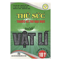 Thử Sức Trước Kì Thi Đại Học Môn Vật Lí (Quyển Hạ)
