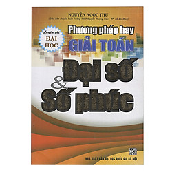 Phương Pháp Hay Giải Toán Đại Số Và Số Phức (Luyện Thi Đại Học)