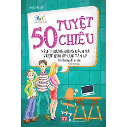 50 Tuyệt Chiêu Yêu Thương Đúng Cách Và Vượt Qua Áp Lực Tâm Lý – Yêu Thương Để An Yên