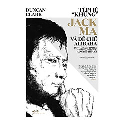 Tỷ Phú “Khùng” Jack Ma Và Đế Chế Alibaba