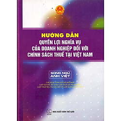 Hướng Dẫn Quyền Lợi Nghĩa Vụ Của Doanh Nghiệp Đối Với Chính Sách Thuế Tại Việt Nam (Song Ngữ Anh – Việt)