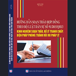Hướng Dẫn Soạn Thảo Hợp Đồng Theo Bộ Luật Dân Sự Số 91/2015/QH13 – Kinh Nghiệm Soạn Thảo, Xử Lý Tranh Chấp, Biện Pháp Phòng Tránh Rủi Ro Pháp Lý