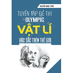 Tuyển Tập Đề Thi OLYMPIC Vật Lý Đặc Sắc Trên Thế Giới
