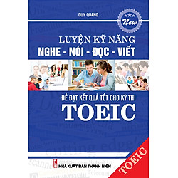 Luyện Kỹ Năng Nghe – Nói – Đọc – Viết Để Đạt Kết Quả Tốt Cho Kỳ Thi Toeic (Kèm CD)