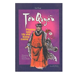 Tôn Quyền – Phương Lược Lấy Nhu Thắng Cương