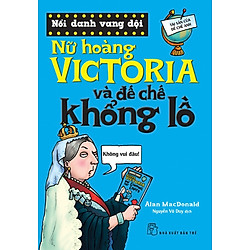 Nổi Danh Vang Dội – Nữ hoàng Victoria Và Đế Chế Khổng Lồ