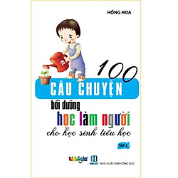 100 Câu Chuyện Bồi Dưỡng Học Làm Người Cho Học Sinh Tiểu Học – Tập 2