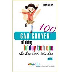 100 Câu Chuyện Bồi Dưỡng Tư Duy Tích Cực Cho Học Sinh TIểu Học – Tập 2