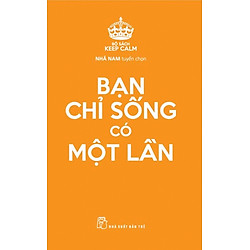 Keep Calm – Bạn Chỉ Sống Có Một Lần