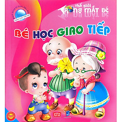 Bách Khoa Tri Thức Đầu Đời Dành Cho Trẻ Em – Thế Giới Trong Mắt Bé – Bé Học Giao Tiếp (Tái Bản)