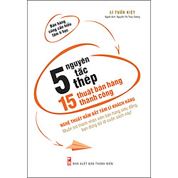 5 Nguyên Tắc Thép – 15 Thuật Bán Hàng Thành Công