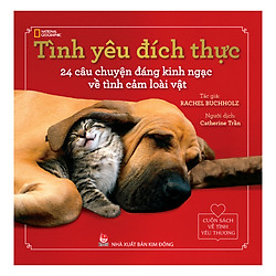 Cuốn Sách Về Tình Yêu Thương – Tình Yêu Đích Thực: 24 Câu Chuyện Đáng Kinh Ngạc Về Tình Cảm Loài Vật (Tái Bản 2017)