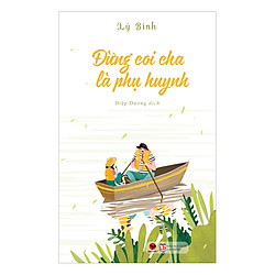 Đừng Coi Cha Là Phụ Huynh